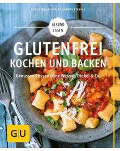 Glutenfrei kochen und backen: Genussvoll essen ohne Weizen, Dinkel & Co.